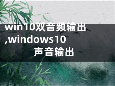 win10雙音頻輸出,windows10 聲音輸出