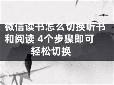 微信讀書怎么切換聽書和閱讀 4個步驟即可輕松切換 