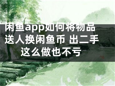 閑魚app如何將物品送人換閑魚幣 出二手這么做也不虧 