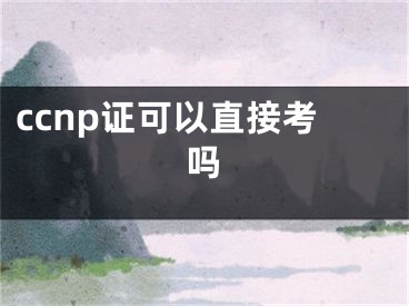 ccnp證可以直接考嗎