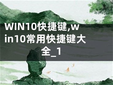 WIN10快捷鍵,win10常用快捷鍵大全_1