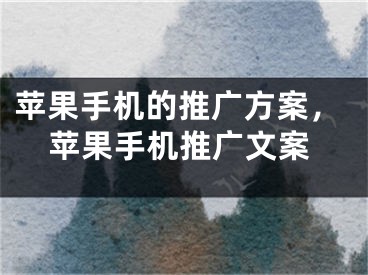 蘋果手機的推廣方案，蘋果手機推廣文案