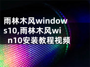 雨林木風(fēng)windows10,雨林木風(fēng)win10安裝教程視頻