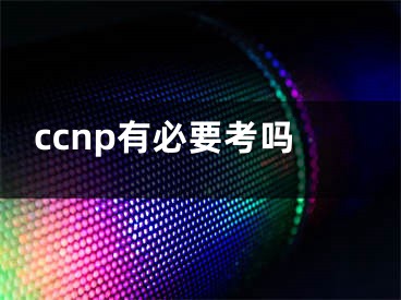 ccnp有必要考嗎