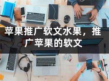 蘋果推廣軟文水果，推廣蘋果的軟文