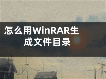 怎么用WinRAR生成文件目錄 