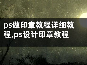 ps做印章教程詳細(xì)教程,ps設(shè)計(jì)印章教程