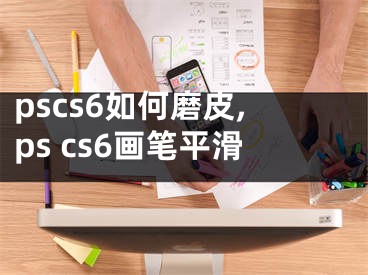 pscs6如何磨皮,ps cs6畫筆平滑