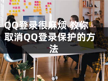 QQ登錄很麻煩 教你取消QQ登錄保護的方法