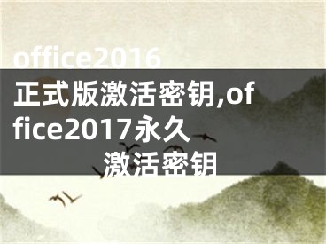 office2016正式版激活密鑰,office2017永久激活密鑰