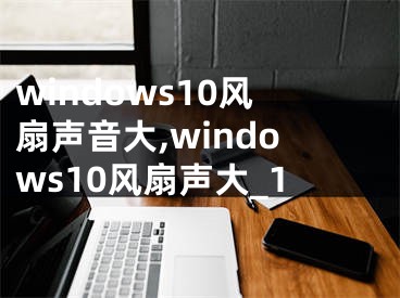 windows10風扇聲音大,windows10風扇聲大_1