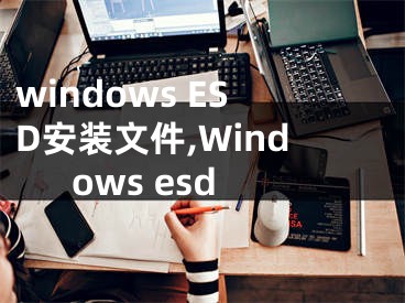 windows ESD安裝文件,Windows esd