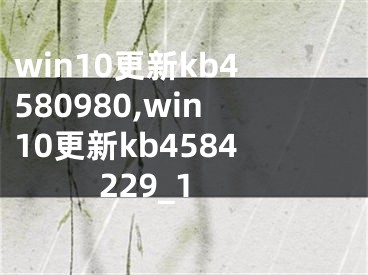 win10更新kb4580980,win10更新kb4584229_1