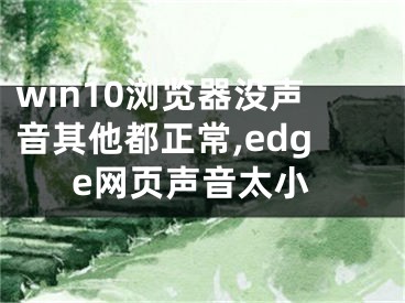 win10瀏覽器沒(méi)聲音其他都正常,edge網(wǎng)頁(yè)聲音太小