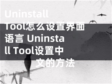 Uninstall Tool怎么設(shè)置界面語言 Uninstall Tool設(shè)置中文的方法