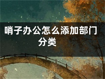 哨子辦公怎么添加部門分類 