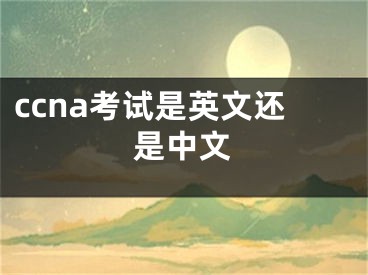 ccna考試是英文還是中文