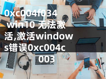 0xc004f034 win10 無(wú)法激活,激活windows錯(cuò)誤0xc004c003