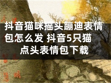 抖音貓咪搖頭蹦迪表情包怎么發(fā) 抖音5只貓點(diǎn)頭表情包下載