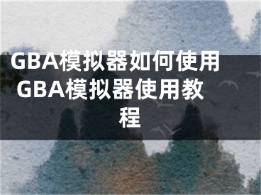 GBA模擬器如何使用 GBA模擬器使用教程