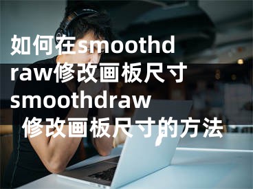 如何在smoothdraw修改畫(huà)板尺寸 smoothdraw修改畫(huà)板尺寸的方法