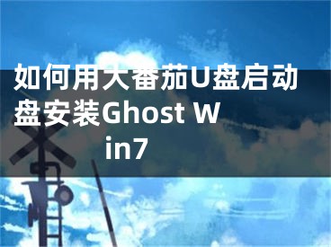 如何用大番茄U盤啟動(dòng)盤安裝Ghost Win7 