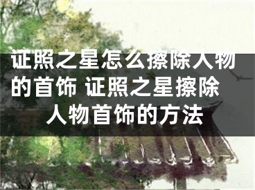 證照之星怎么擦除人物的首飾 證照之星擦除人物首飾的方法