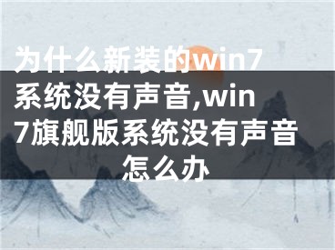 為什么新裝的win7系統(tǒng)沒有聲音,win7旗艦版系統(tǒng)沒有聲音怎么辦