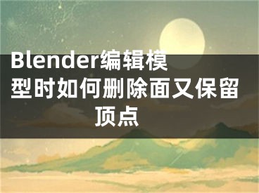 Blender編輯模型時如何刪除面又保留頂點 