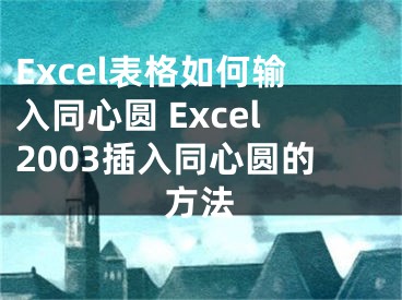 Excel表格如何輸入同心圓 Excel2003插入同心圓的方法