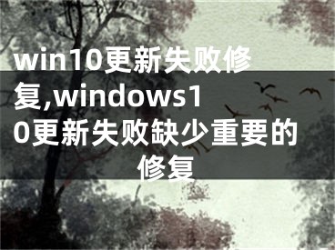 win10更新失敗修復(fù),windows10更新失敗缺少重要的修復(fù)