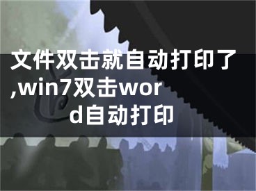 文件雙擊就自動打印了,win7雙擊word自動打印