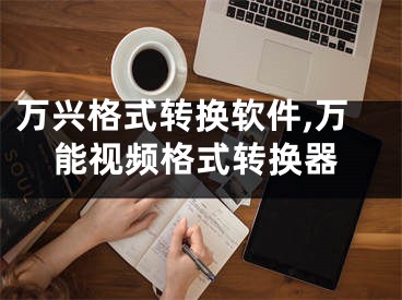 萬興格式轉(zhuǎn)換軟件,萬能視頻格式轉(zhuǎn)換器