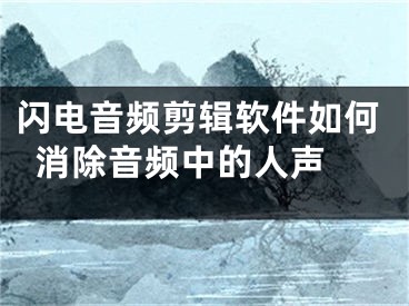 閃電音頻剪輯軟件如何消除音頻中的人聲 