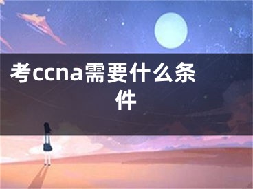 考ccna需要什么條件