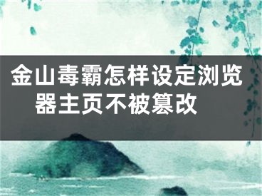 金山毒霸怎樣設(shè)定瀏覽器主頁不被篡改 