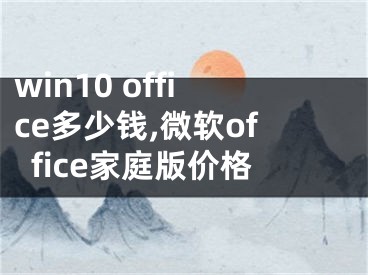 win10 office多少錢,微軟office家庭版價(jià)格