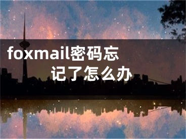 foxmail密碼忘記了怎么辦