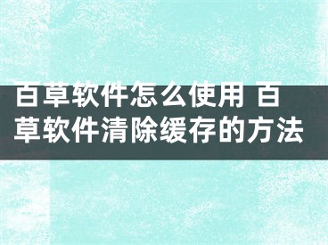 百草軟件怎么使用 百草軟件清除緩存的方法