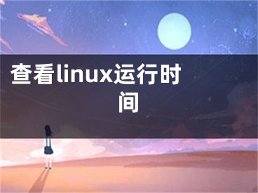 查看linux運(yùn)行時(shí)間