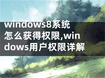 windows8系統(tǒng)怎么獲得權(quán)限,windows用戶權(quán)限詳解