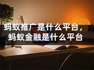 螞蟻推廣是什么平臺，螞蟻金融是什么平臺