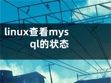 linux查看mysql的狀態(tài)