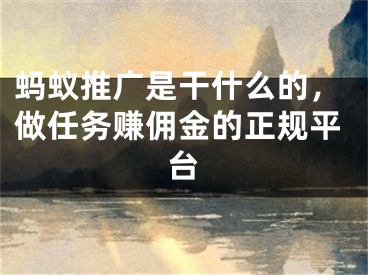 螞蟻推廣是干什么的，做任務(wù)賺傭金的正規(guī)平臺(tái)