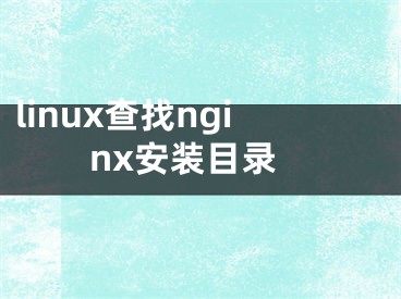 linux查找nginx安裝目錄