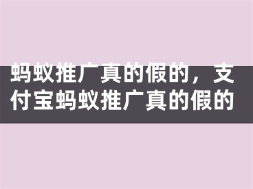 螞蟻推廣真的假的，支付寶螞蟻推廣真的假的