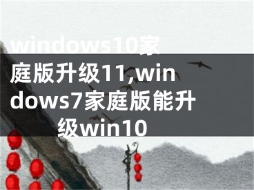 windows10家庭版升級11,windows7家庭版能升級win10