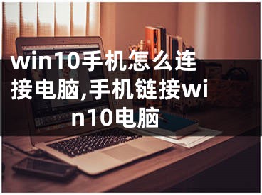 win10手機(jī)怎么連接電腦,手機(jī)鏈接win10電腦