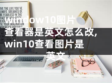 window10圖片查看器是英文怎么改,win10查看圖片是英文