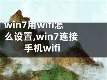 win7用wifi怎么設(shè)置,win7連接手機(jī)wifi